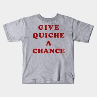 Give Quiche A Chance (Distressed) Kids T-Shirt